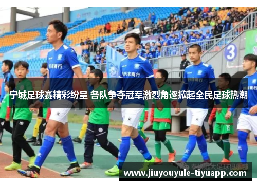 宁城足球赛精彩纷呈 各队争夺冠军激烈角逐掀起全民足球热潮