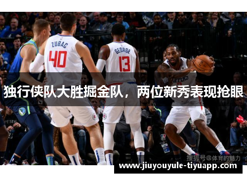 独行侠队大胜掘金队，两位新秀表现抢眼