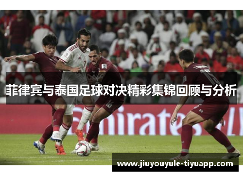 菲律宾与泰国足球对决精彩集锦回顾与分析